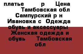  платье (44-46 р.) › Цена ­ 3 000 - Тамбовская обл., Сампурский р-н, Ивановка с. Одежда, обувь и аксессуары » Женская одежда и обувь   . Тамбовская обл.